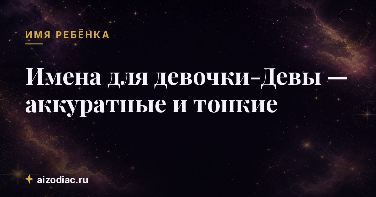 Имена для девочки-Девы — аккуратные и тонкие