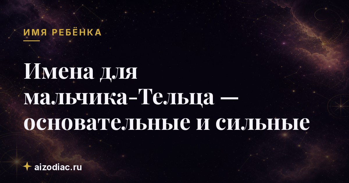 Имена для мальчика-Тельца — основательные и сильные