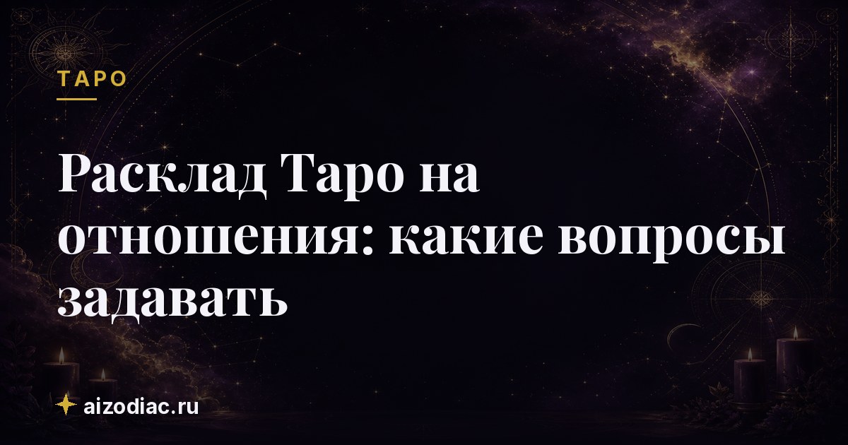 Расклад Таро на отношения: какие вопросы задавать